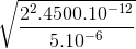 \sqrt{\frac{2^{2}.4500.10^{-12}}{5.10^{-6}}}