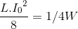 \frac{L.{I_{0}}^{2}}{8}=1/4W