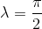 \lambda=\frac{\pi }{2}