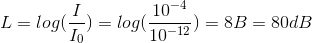 L=log(\frac{I}{I_{0}})=log(\frac{10^{-4}}{10^{-12}})=8B=80dB