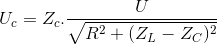 U_{c}=Z_{c}.\frac{U}{\sqrt{R^{2}+(Z_{L}-Z_{C})^{2}}}