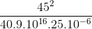 \frac{45^{2}}{40.9.10^{16}.25.10^{-6}}