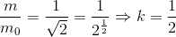 \frac{m}{m_{0}}=\frac{1}{\sqrt{2}}=\frac{1}{2^{\frac{1}{2}}}\Rightarrow k=\frac{1}{2}