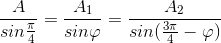 \frac{A}{sin\frac{\pi }{4}}=\frac{A_{1}}{sin\varphi }=\frac{A_{2}}{sin(\frac{3\pi }{4}-\varphi )}