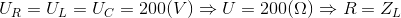 U_{R}=U_{L}=U_{C}=200(V)\Rightarrow U=200(\Omega )\Rightarrow R=Z_{L}