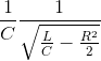 \frac{1}{C}\frac{1}{\sqrt{\frac{L}{C}-\frac{R^{2}}{2}}}