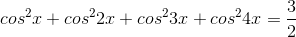 cos^{2}x +cos^{2}2x+cos^{2}3x+cos^{2}4x =\frac{3}{2}