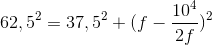 62,5^{2}=37,5^{2}+(f-\frac{10^{4}}{2f})^{2}