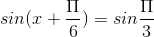 sin(x+\frac{\Pi }{6})= sin\frac{\Pi }{3}