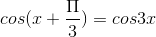 cos( x+\frac{\Pi }{3})= cos 3x
