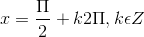 x= \frac{\Pi }{2}+k2\Pi , k\epsilon Z