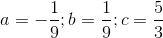 a= -\frac{1}{9}; b=\frac{1}{9}; c= \frac{5}{3}
