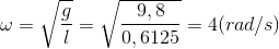 \omega =\sqrt{\frac{g}{l}}=\sqrt{\frac{9,8}{0,6125}}=4(rad/s)
