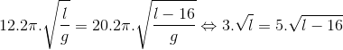 12.2\pi .\sqrt{\frac{l}{g}}=20.2\pi .\sqrt{\frac{l-16}{g}}\Leftrightarrow 3.\sqrt{l}=5.\sqrt{l-16}