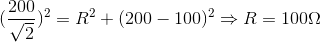 (\frac{200}{\sqrt{2}})^{2}=R^{2}+(200-100)^{2}\Rightarrow R=100\Omega