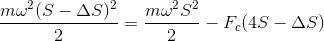 \frac{m\omega ^{2}(S-\Delta S)^{2}}{2}=\frac{m\omega ^{2}S^{2}}{2}-F_{c}(4S-\Delta S)