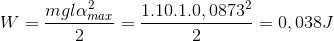 W=\frac{mgl\alpha _{max}^{2}}{2}=\frac{1.10.1.0,0873^{2}}{2}=0,038J