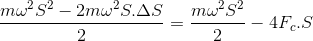 \frac{m\omega ^{2}S^{2}-2m\omega ^{2}S.\Delta S}{2}=\frac{m\omega ^{2}S^{2}}{2}-4F_{c}.S