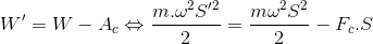 W'=W-A_{c}\Leftrightarrow \frac{m.\omega ^{2}S'^{2}}{2}=\frac{m\omega ^{2}S^{2}}{2}-F_{c}.S