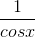 \frac{1}{cosx}