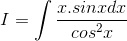 I= \int \frac{x.sinxdx}{cos^{2}x}