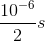 \frac{10^{-6}}{2}s