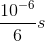 \frac{10^{-6}}{6}s