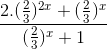 \frac{2.(\frac{2}{3})^{2x}+(\frac{2}{3})^{x}}{(\frac{2}{3})^{x}+1}