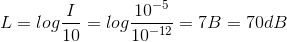 L=log\frac{I}{10}=log\frac{10^{-5}}{10^{-12}}=7B=70dB