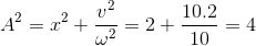 A^{2}=x^{2}+\frac{v^{2}}{\omega ^{2}}=2+\frac{10.2}{10}=4