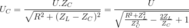 U_{C}=\frac{U.Z_{C}}{\sqrt{R^{2}+(Z_{L}-Z_{C})^{2}}}=\frac{U}{\sqrt{\frac{R^{2}+Z_{L}^{2}}{Z_{C}^{2}}-\frac{2Z_{L}}{Z_{C}}+1}}