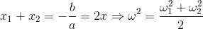 x_{1}+x_{2}=-\frac{b}{a}=2x\Rightarrow \omega ^{2}=\frac{\omega _{1}^{2}+\omega _{2}^{2}}{2}