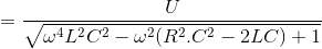 =\frac{U}{\sqrt{\omega ^{4}L^{2}C^{2}-\omega ^{2}(R^{2}.C^{2}-2LC)+1}}