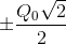 \pm \frac{Q_{0}\sqrt{2}}{2}