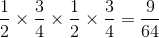 \frac{1}{2}\times\frac{3}{4}\times\frac{1}{2}\times\frac{3}{4}=\frac{9}{64}