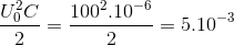 \frac{U_{0}^{2}C}{2}=\frac{100^{2}.10^{-6}}{2}=5.10^{-3}