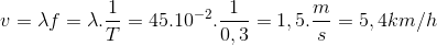 v=\lambda f=\lambda .\frac{1}{T}=45.10^{-2}.\frac{1}{0,3}=1,5.\frac{m}{s}=5,4km/h