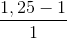 \frac{1,25-1}{1}