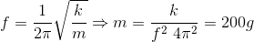 f=\frac{1}{2\pi }\sqrt{\frac{k}{m}}\Rightarrow m=\frac{k}{f^{2}\4\pi ^{2}}=200g