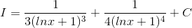 I =\frac{1}{3(lnx+1)^{3}} +\frac{1}{4(lnx +1)^{4}}+ C