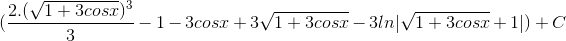 (\frac{2.(\sqrt{1+3cosx})^{3}}{3} - 1- 3cos x + 3\sqrt{1+3cosx }- 3 ln|\sqrt{1+3cosx }+1| ) + C