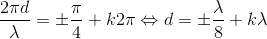 \frac{2\pi d}{\lambda }=\pm \frac{\pi }{4}+k2\pi \Leftrightarrow d=\pm \frac{\lambda }{8}+k\lambda