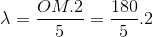 \lambda =\frac{OM.2}{5}=\frac{180}{5}.2