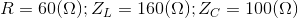 R=60(\Omega );Z_{L}=160(\Omega );Z_{C}=100(\Omega )