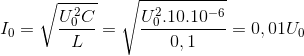 I_{0}=\sqrt{\frac{U_{0}^{2}C}{L}}=\sqrt{\frac{U_{0}^{2}.10.10^{-6}}{0,1}}=0,01U_{0}