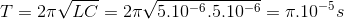 T=2\pi \sqrt{LC}=2\pi \sqrt{5.10^{-6}.5.10^{-6}}=\pi .10^{-5} s