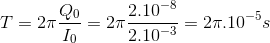 T=2\pi \frac{Q_{0}}{I_{0}}=2\pi \frac{2.10^{-8}}{2.10^{-3}}=2\pi .10^{-5}s