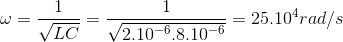 \omega =\frac{1}{\sqrt{LC}}=\frac{1}{\sqrt{2.10^{-6}.8.10^{-6}}}=25.10^{4} rad/s