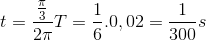 t=\frac{\frac{\pi }{3}}{2\pi }T=\frac{1}{6}.0,02=\frac{1}{300}s