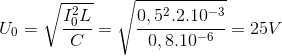 U_{0}=\sqrt{\frac{I_{0}^{2}L}{C}}=\sqrt{\frac{0,5^{2}.2.10^{-3}}{0,8.10^{-6}}}=25V